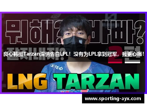 良心韩援Tarzan深情告白LPL！没有为LPL拿到冠军，我更心痛！