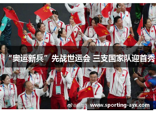 “奥运新兵”先战世运会 三支国家队迎首秀 “奥运新兵”先战世运会 三支国家队迎首秀